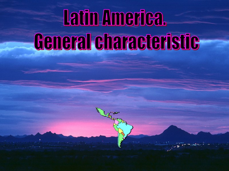 Latin America.  General characteristic